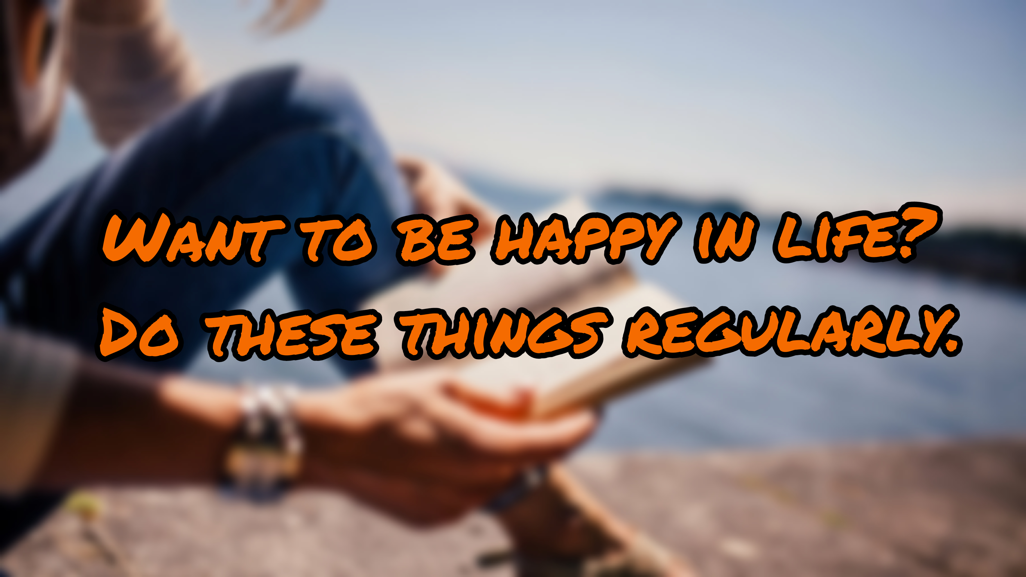 Want to be happy in life? Do these things regularly.
